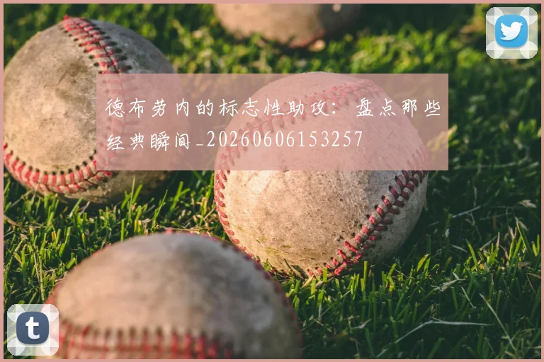 德布劳内的标志性助攻：盘点那些经典瞬间_20260606153257