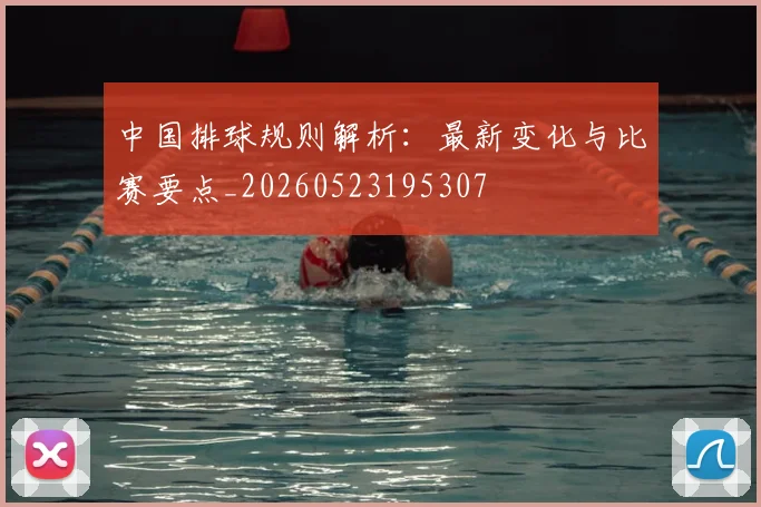 中国排球规则解析：最新变化与比赛要点_20260523195307