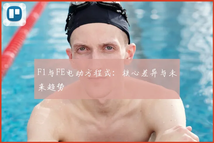 F1与FE电动方程式：核心差异与未来趋势