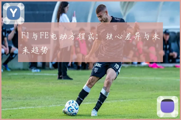 F1与FE电动方程式：核心差异与未来趋势