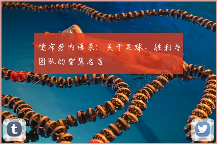 德布劳内语录:关于足球、胜利与团队的智慧名言