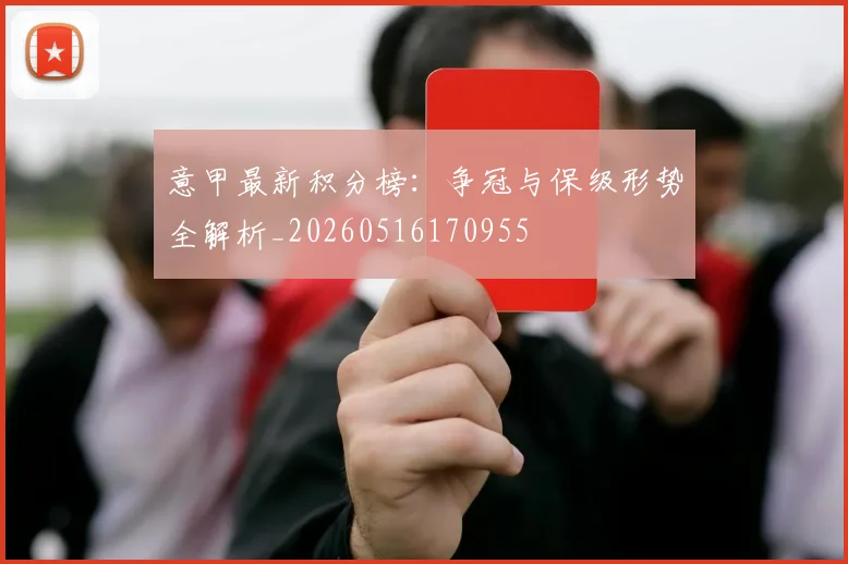 意甲最新积分榜：争冠与保级形势全解析_20260516170955