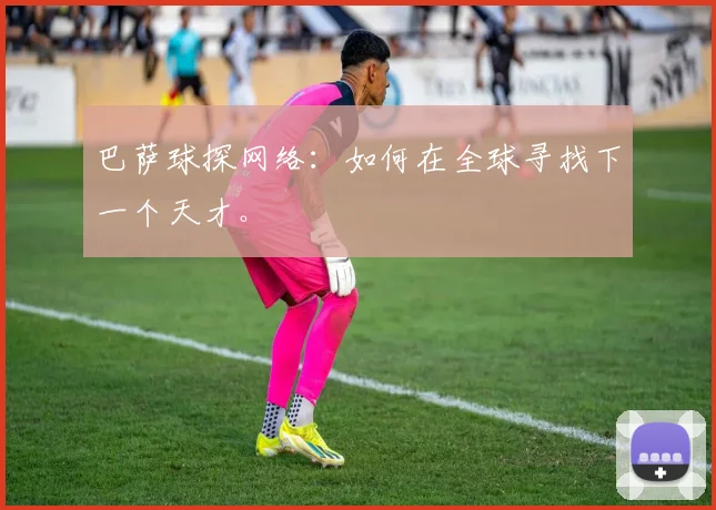 巴萨球探网络:如何在全球寻找下一个天才。
