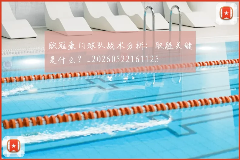 欧冠豪门球队战术分析：取胜关键是什么？_20260522161125